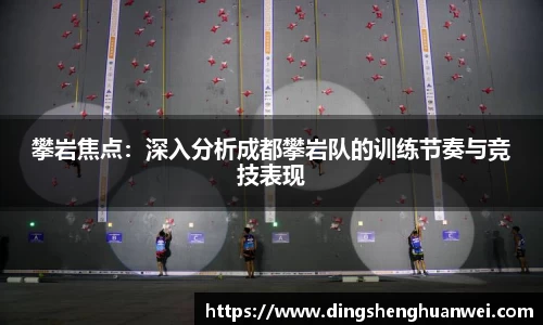 攀岩焦点：深入分析成都攀岩队的训练节奏与竞技表现